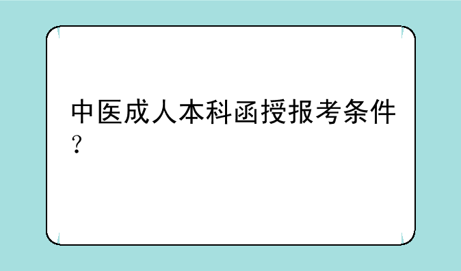 中医成人本科函授报考条件？