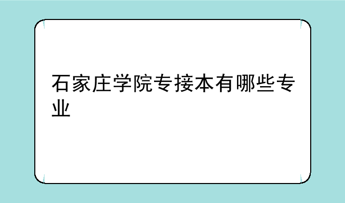 石家庄学院专接本有哪些专业