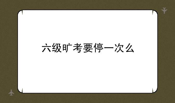 六级旷考要停一次么