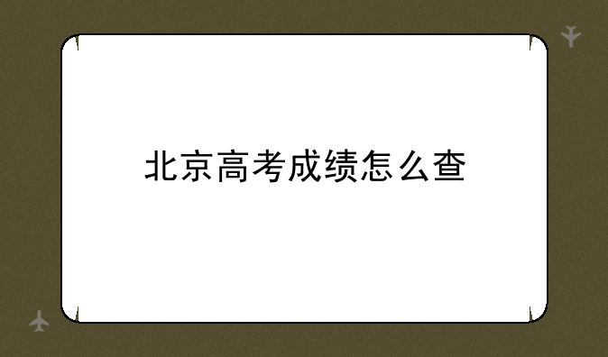 北京高考成绩怎么查