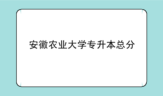 安徽农业大学专升本总分