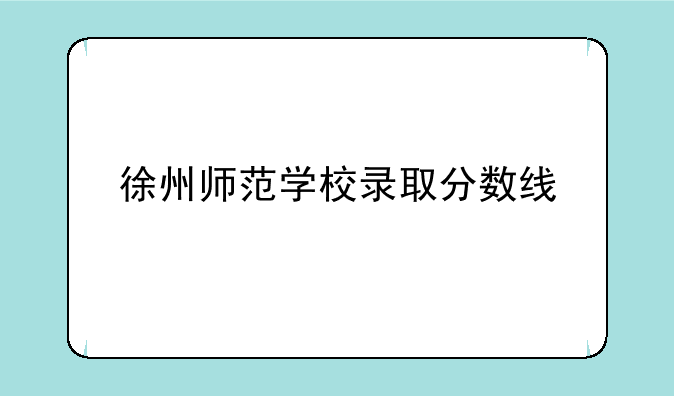 徐州师范学校录取分数线
