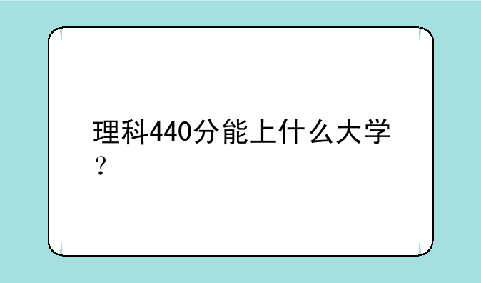 理科440分能上什么大学？
