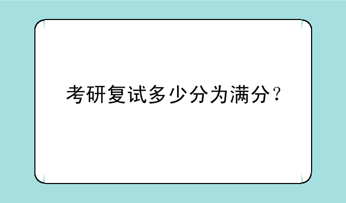 考研复试多少分为满分？