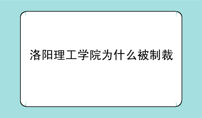 洛阳理工学院为什么被制裁