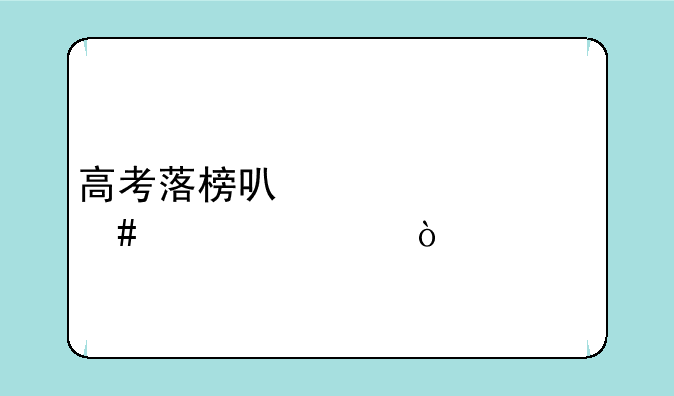 高考落榜可以读什么学校？