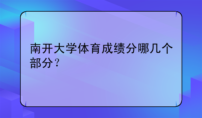 南开大学体育成绩分哪几个部分？