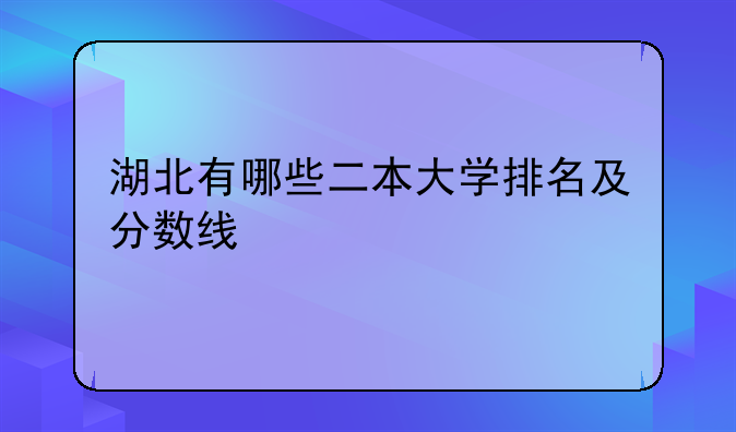 湖北有哪些二本大学排名及分数线
