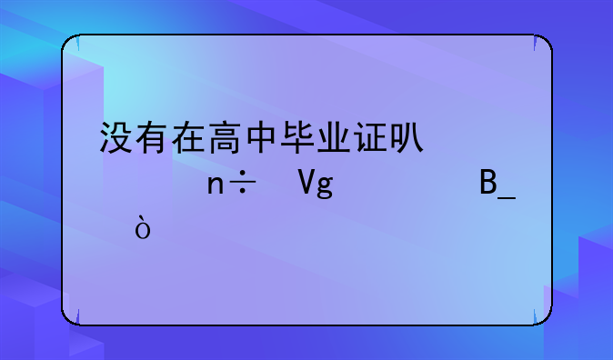 没有在高中毕业证可以出国留学吗？