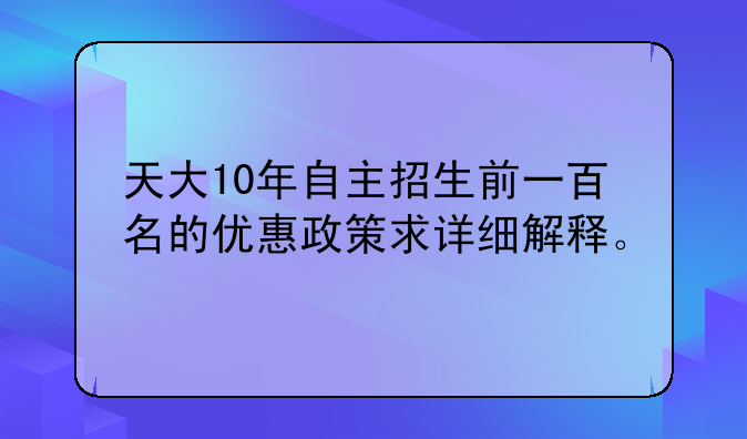 天大10年自主招生前一百名的优惠政策求详细解释。