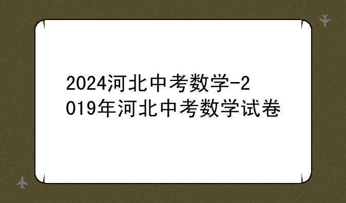 2024河北中考数学-2019年河北中考数学试卷