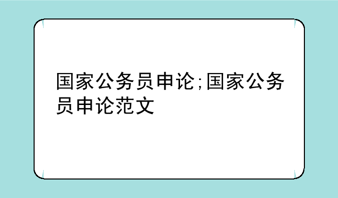 国家公务员申论;国家公务员申论范文