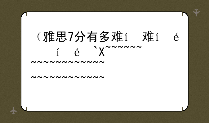 （雅思7分有多难）雅思10分有多难