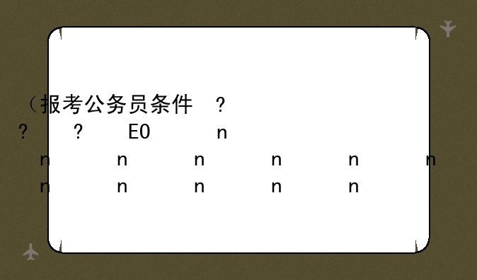 （报考公务员条件）事业编报考公务员条件