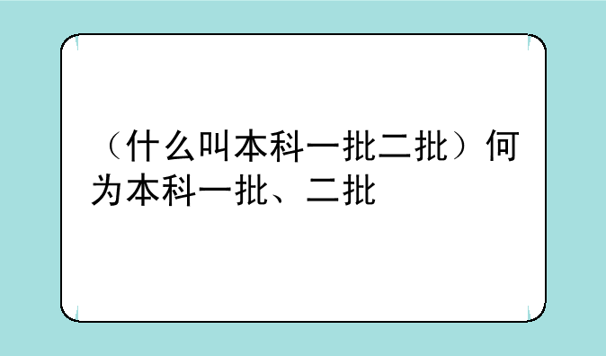 （什么叫本科一批二批）何为本科一批、二批
