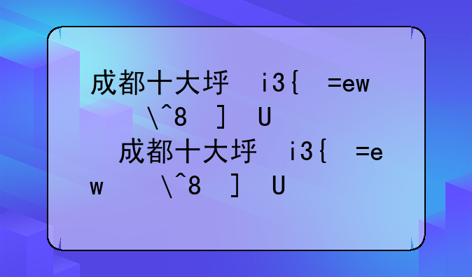 成都十大垃圾二本~成都最好的二本大学排名