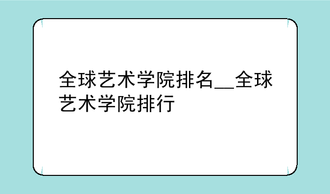 全球艺术学院排名__全球艺术学院排行